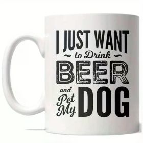 I Just Want To Drink Beer And Pet My Dog Mug Funny Puppy Coffee Cup - 11oz White Mug with Double Side Print - Ideal